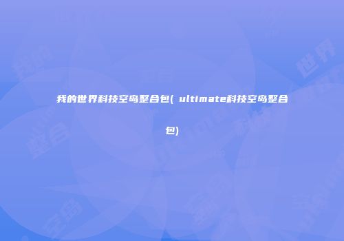我的世界科技空岛整合包(澪ultimate科技空岛整合包)