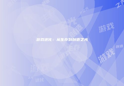 游戏进化：从生存到创造之光