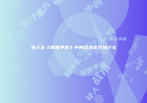矮人在《魔兽争霸》中的战术优势是什么