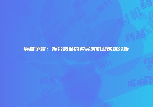 魔兽争霸：拆分药品的购买时机和成本分析