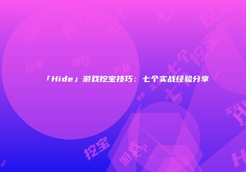 「Hide」游戏挖宝技巧：七个实战经验分享