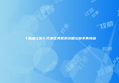 《热血江湖》打坐任务取消攻略让你不再纠结