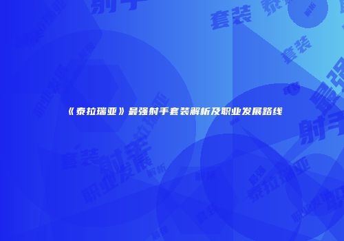 《泰拉瑞亚》最强射手套装解析及职业发展路线
