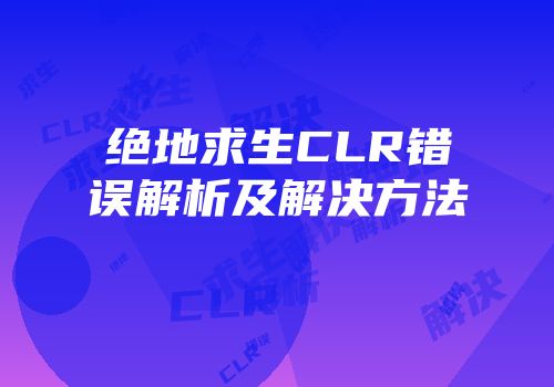 绝地求生CLR错误解析及解决方法