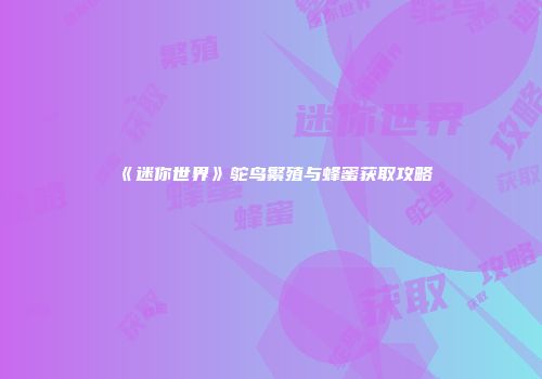 《迷你世界》鸵鸟繁殖与蜂蜜获取攻略