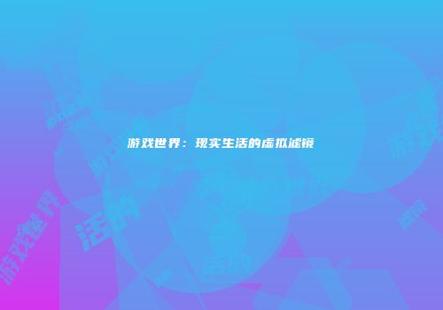 游戏世界：现实生活的虚拟滤镜