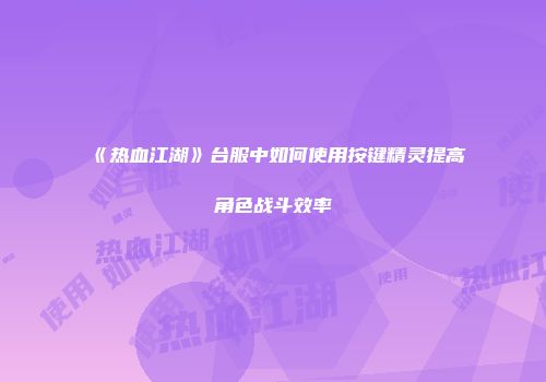 《热血江湖》台服中如何使用按键精灵提高角色战斗效率