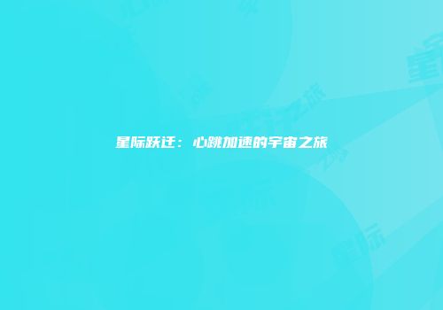星际跃迁：心跳加速的宇宙之旅