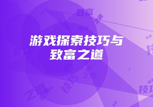 游戏探索技巧与致富之道