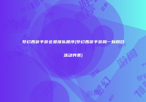 梦幻西游手游会员排队顺序(梦幻西游手游周一到周日活动列表)