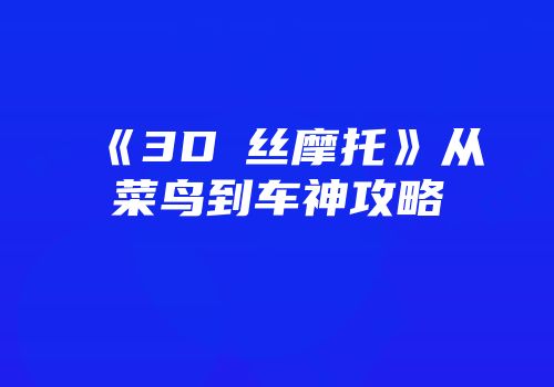 《3D屌丝摩托》从菜鸟到车神攻略