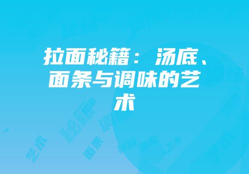拉面秘籍：汤底、面条与调味的艺术
