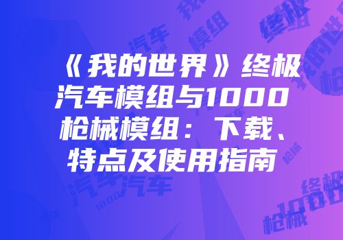 《我的世界》终极汽车模组与1000枪械模组：下载、特点及使用指南