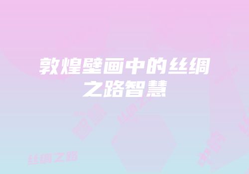 敦煌壁画中的丝绸之路智慧