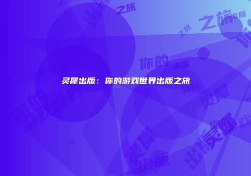 灵犀出版：你的游戏世界出版之旅