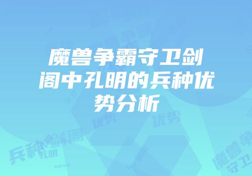 魔兽争霸守卫剑阁中孔明的兵种优势分析