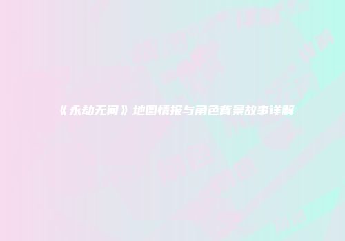 《永劫无间》地图情报与角色背景故事详解