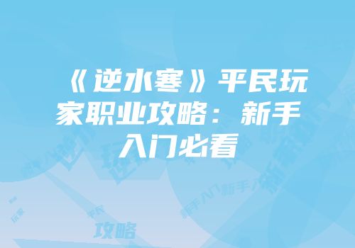 《逆水寒》平民玩家职业攻略：新手入门必看