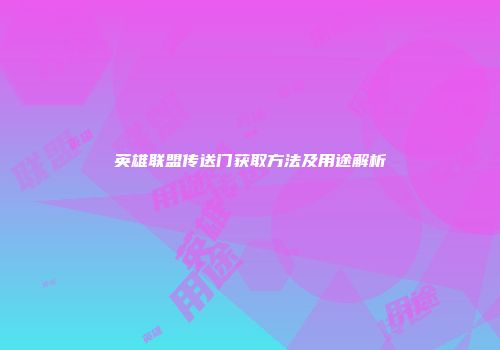 英雄联盟传送门获取方法及用途解析