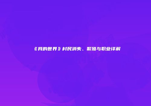 《我的世界》村民消失、繁殖与职业详解
