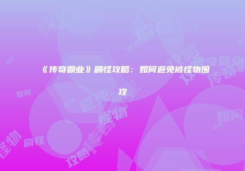 《传奇霸业》刷怪攻略：如何避免被怪物围攻