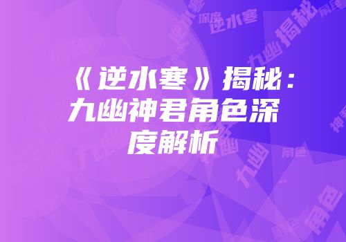 《逆水寒》揭秘：九幽神君角色深度解析