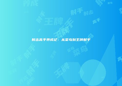 射击高手养成记：从菜鸟到王牌射手