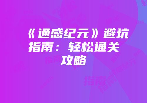 《通感纪元》避坑指南：轻松通关攻略