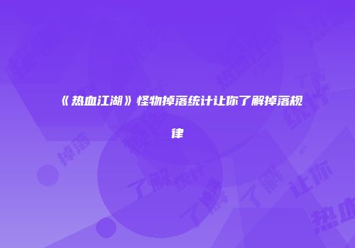 《热血江湖》怪物掉落统计让你了解掉落规律