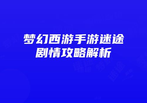 梦幻西游手游迷途剧情攻略解析