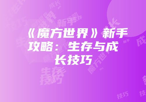 《魔方世界》新手攻略：生存与成长技巧
