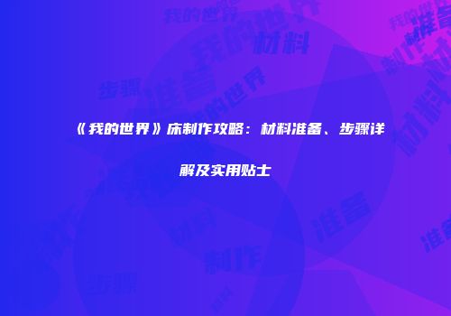 《我的世界》床制作攻略：材料准备、步骤详解及实用贴士
