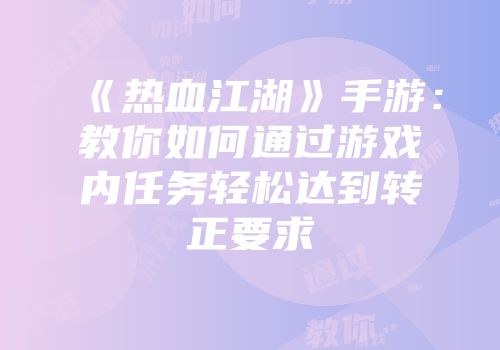 《热血江湖》手游：教你如何通过游戏内任务轻松达到转正要求
