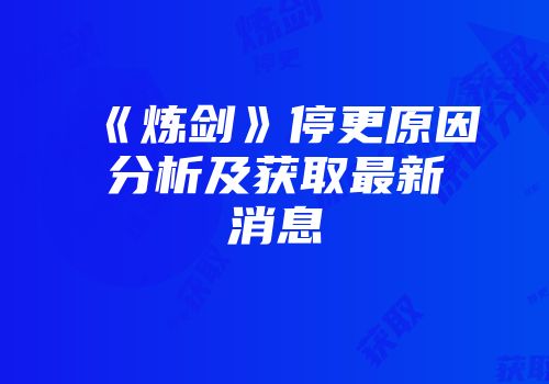《炼剑》停更原因分析及获取最新消息
