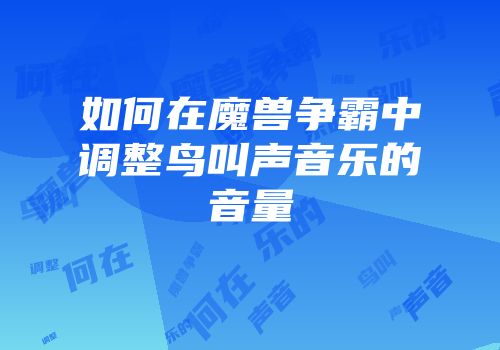 如何在魔兽争霸中调整鸟叫声音乐的音量