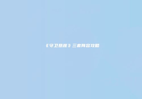《守卫悬崖》三套阵容攻略
