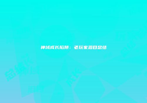 神域成长陷阱：老玩家泪目总结