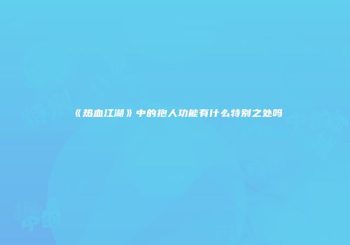 《热血江湖》中的抱人功能有什么特别之处吗