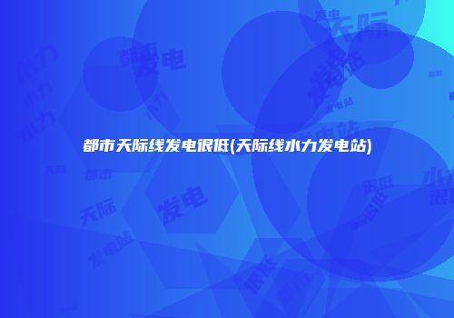 都市天际线发电很低(天际线水力发电站)