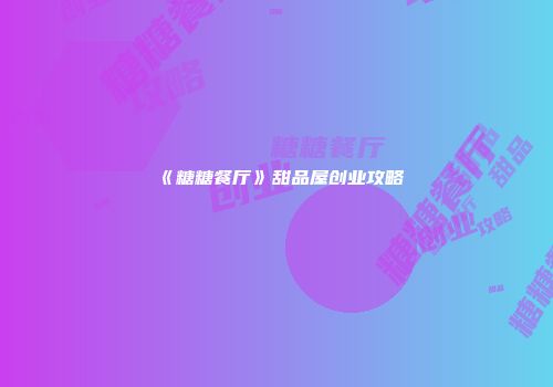 《糖糖餐厅》甜品屋创业攻略