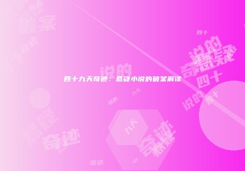 四十九天奇迹：悬疑小说的破案解读