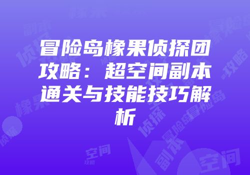 冒险岛橡果侦探团攻略：超空间副本通关与技能技巧解析