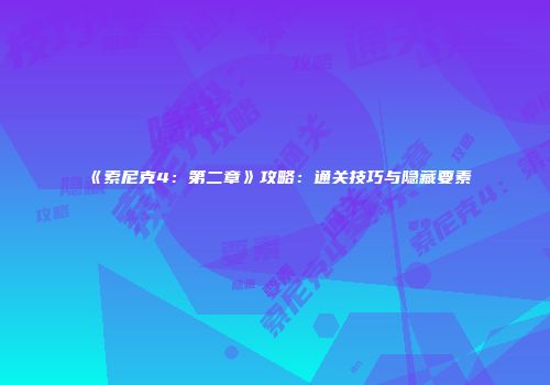 《索尼克4：第二章》攻略：通关技巧与隐藏要素
