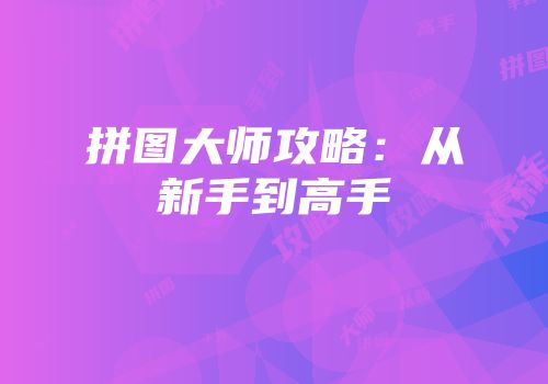 拼图大师攻略：从新手到高手