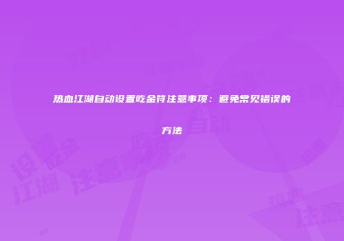 热血江湖自动设置吃金符注意事项：避免常见错误的方法