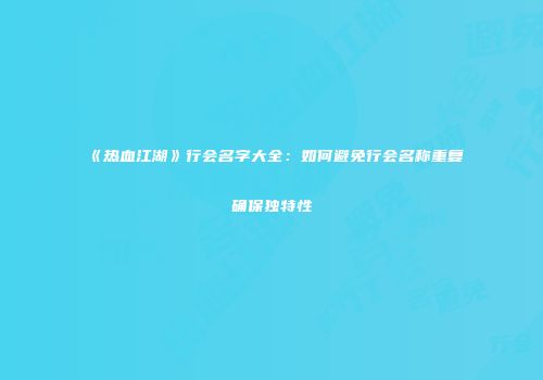 《热血江湖》行会名字大全：如何避免行会名称重复确保独特性