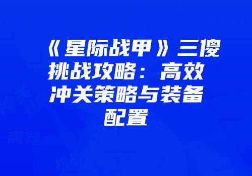 《星际战甲》三傻挑战攻略：高效冲关策略与装备配置