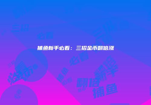 捕鱼新手必看：三招金币翻倍涨
