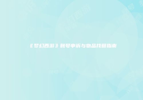《梦幻西游》账号申诉与物品找回指南