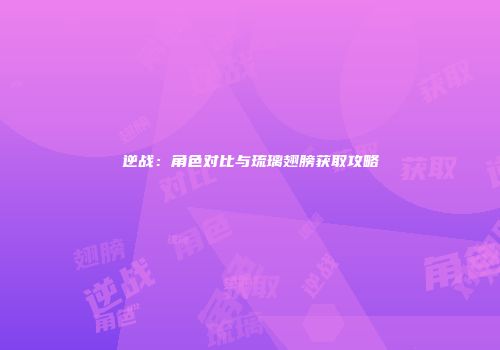 逆战：角色对比与琉璃翅膀获取攻略